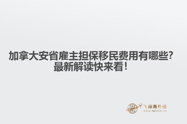 加拿大安省雇主擔(dān)保移民費用有哪些？最新解讀快來看！