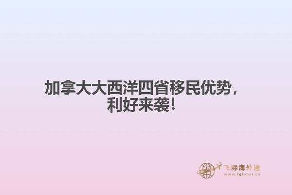 加拿大大西洋四省移民優(yōu)勢(shì)，利好來襲！