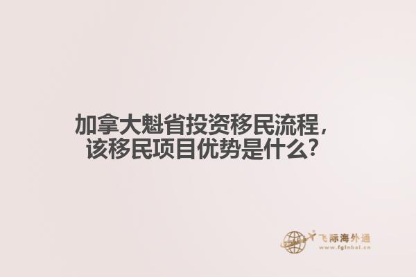 加拿大魁省投資移民流程，該移民項目優(yōu)勢是什么？