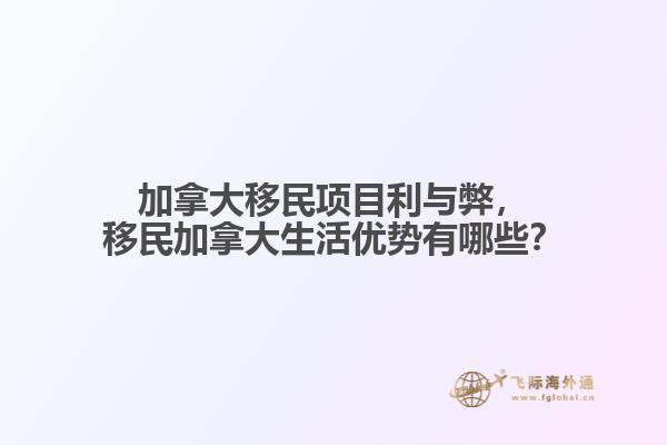 加拿大移民項目利與弊，移民加拿大生活優(yōu)勢有哪些？