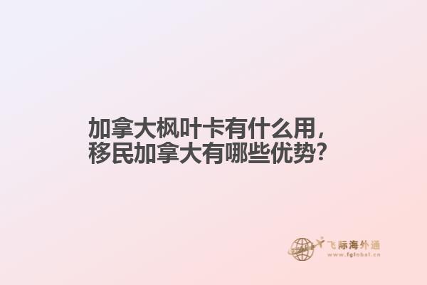 加拿大楓葉卡有什么用，移民加拿大有哪些優(yōu)勢？