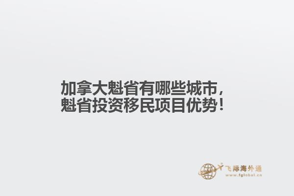 加拿大魁省有哪些城市，魁省投資移民項目優(yōu)勢！