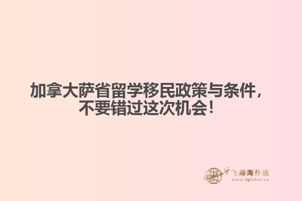 加拿大薩省留學(xué)移民政策與條件，不要錯(cuò)過這次機(jī)會(huì)！