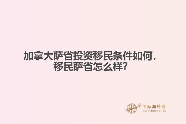 加拿大薩省投資移民條件如何，移民薩省怎么樣？