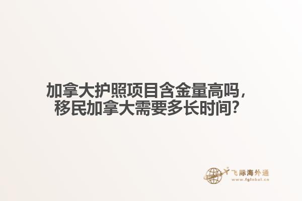 加拿大護照項目含金量高嗎，移民加拿大需要多長時間？
