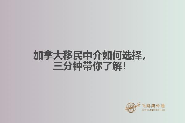 加拿大移民中介如何選擇，三分鐘帶你了解！