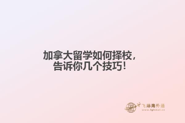 加拿大留學(xué)如何擇校，告訴你幾個(gè)技巧！