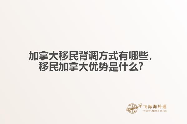 加拿大移民背調(diào)方式有哪些，移民加拿大優(yōu)勢是什么？