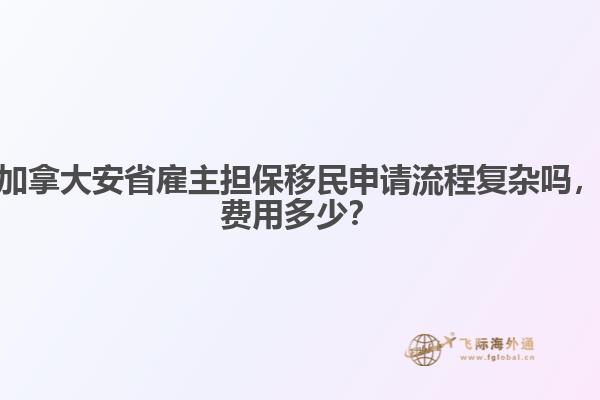 加拿大安省雇主擔保移民申請流程復雜嗎，費用多少？