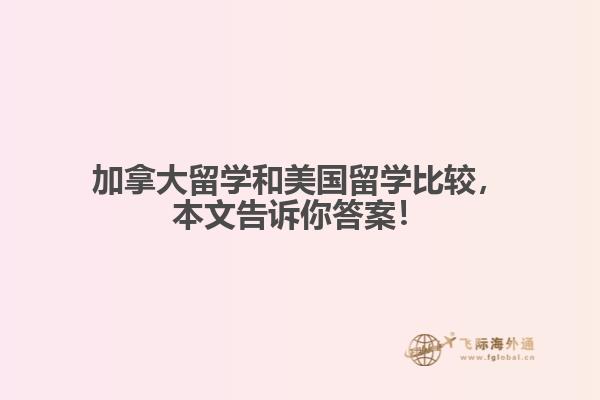 加拿大留學(xué)和美國留學(xué)比較，本文告訴你答案！