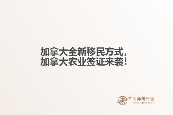 加拿大全新移民方式，加拿大農(nóng)業(yè)簽證來(lái)襲！