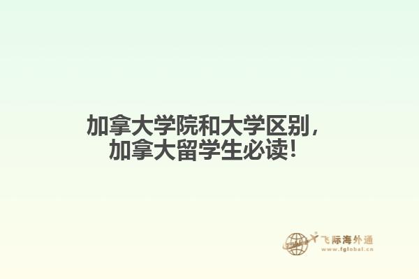 加拿大學(xué)院和大學(xué)區(qū)別，加拿大留學(xué)生必讀！