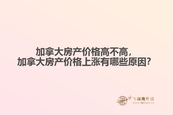 加拿大房產(chǎn)價(jià)格高不高，加拿大房產(chǎn)價(jià)格上漲有哪些原因？