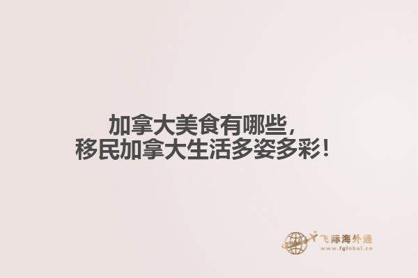 加拿大美食有哪些，移民加拿大生活多姿多彩！