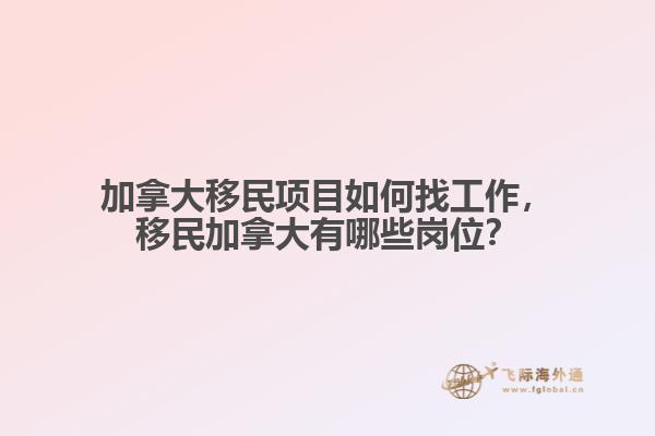 加拿大移民項(xiàng)目如何找工作，移民加拿大有哪些崗位？