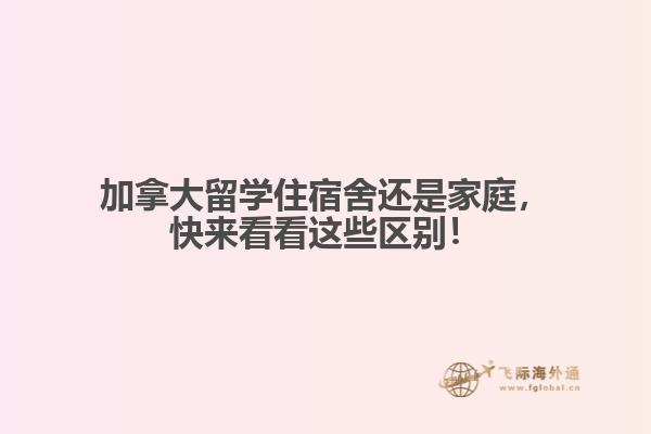 加拿大留學(xué)住宿舍還是家庭，快來(lái)看看這些區(qū)別！