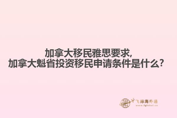 加拿大移民雅思要求,加拿大魁省投資移民申請條件是什么？