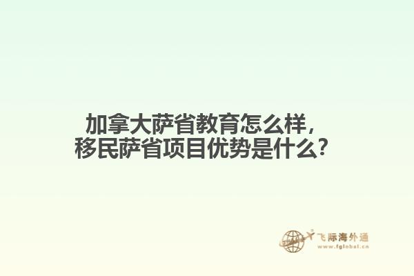 加拿大薩省教育怎么樣，移民薩省項(xiàng)目?jī)?yōu)勢(shì)是什么？