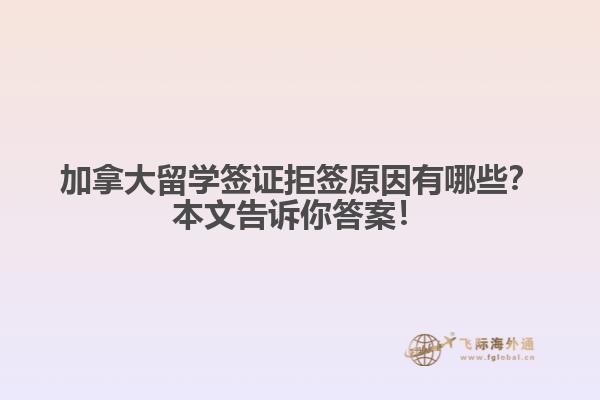 加拿大留學(xué)簽證拒簽原因有哪些？本文告訴你答案！