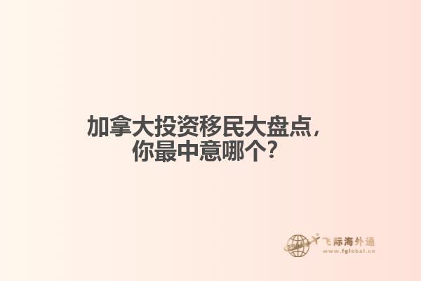 加拿大投資移民大盤點，你最中意哪個？