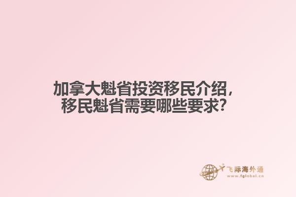 加拿大魁省投資移民介紹，移民魁省需要哪些要求？