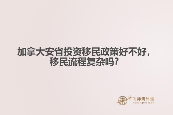 加拿大安省投資移民政策好不好，移民流程復(fù)雜嗎？