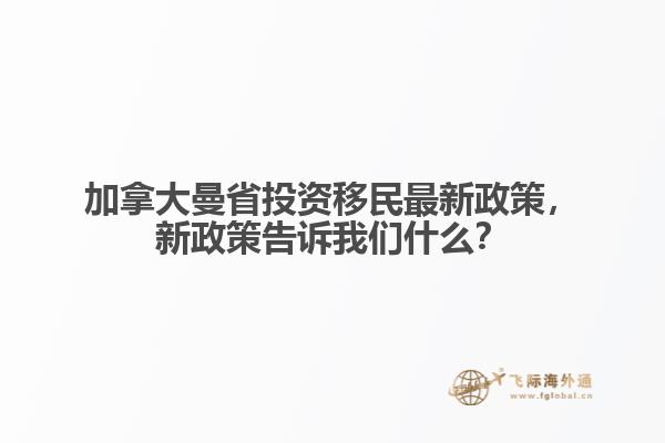 加拿大曼省投資移民最新政策，新政策告訴我們什么？