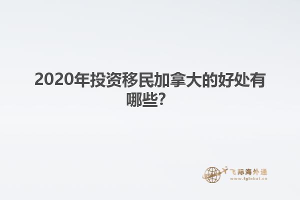 2020年投資移民加拿大的好處有哪些？