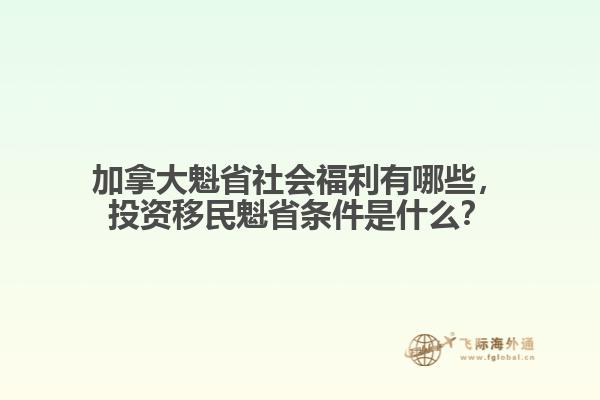 加拿大魁省社會(huì)福利有哪些，投資移民魁省條件是什么？