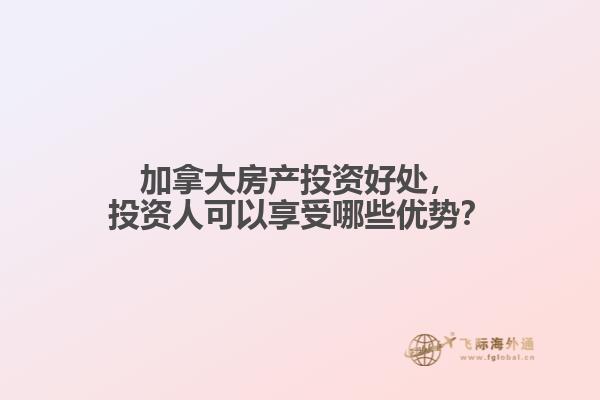 加拿大房產投資好處，投資人可以享受哪些優(yōu)勢？