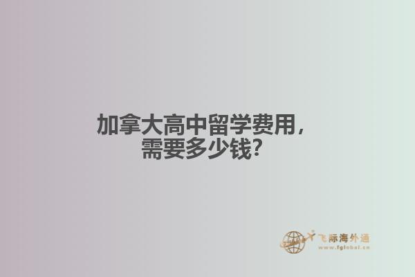 加拿大高中留學(xué)費用，需要多少錢？