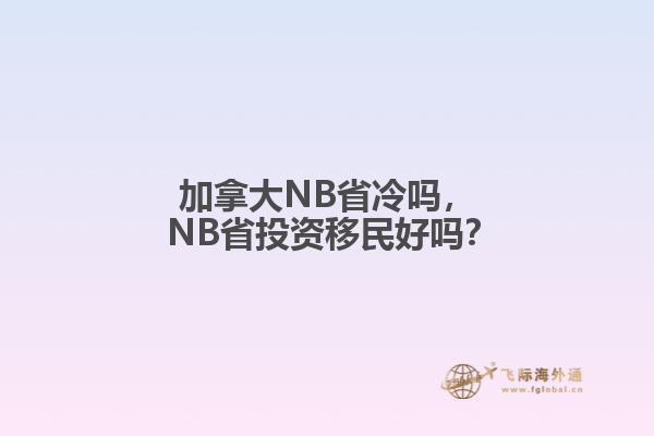 加拿大NB省冷嗎， NB省投資移民好嗎？