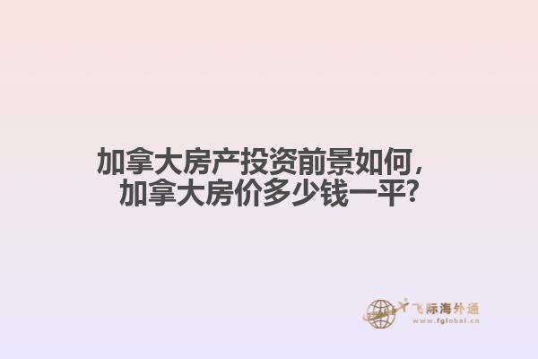 加拿大房產投資前景如何，加拿大房價多少錢一平?