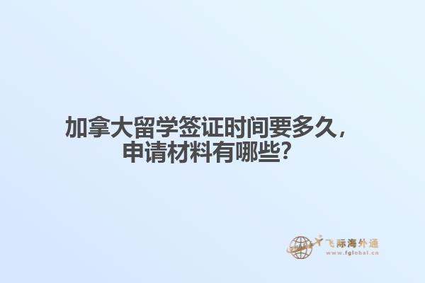 加拿大留學簽證時間要多久，申請材料有哪些？