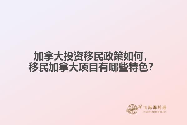 加拿大投資移民政策如何，移民加拿大項目有哪些特色？