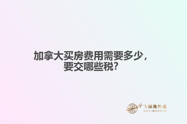 加拿大買房費(fèi)用需要多少，要交哪些稅？