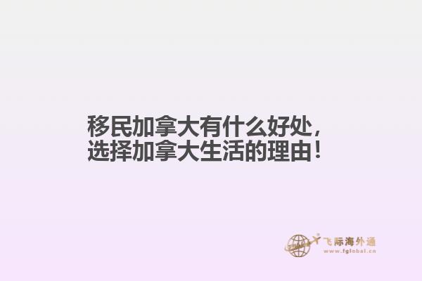 移民加拿大有什么好處，選擇加拿大生活的理由！