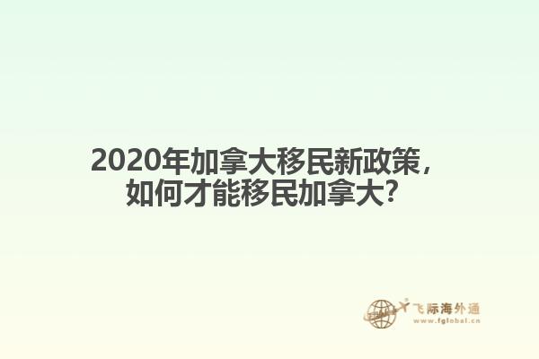 2020年加拿大移民新政策，如何才能移民加拿大？