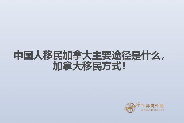 中國人移民加拿大主要途徑是什么，加拿大移民方式！