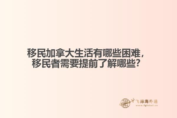 移民加拿大生活有哪些困難，移民者需要提前了解哪些？
