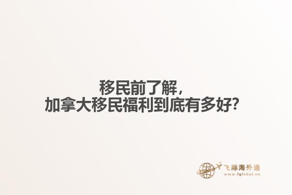 移民前了解，加拿大移民福利到底有多好？