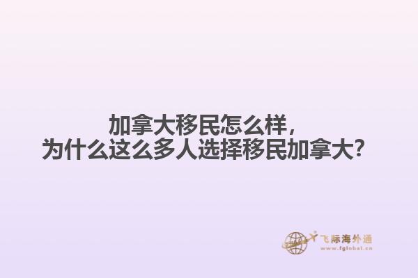 加拿大移民怎么樣，為什么這么多人選擇移民加拿大？