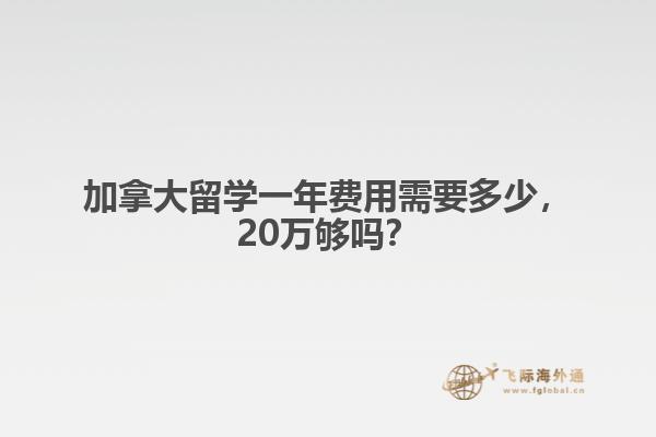 加拿大留學(xué)一年費用需要多少，20萬夠嗎？