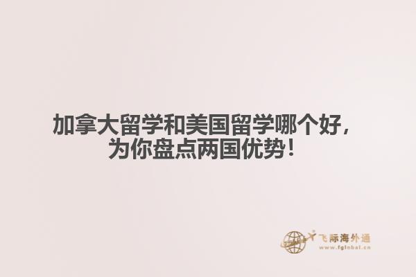 加拿大留學和美國留學哪個好，為你盤點兩國優(yōu)勢！ 