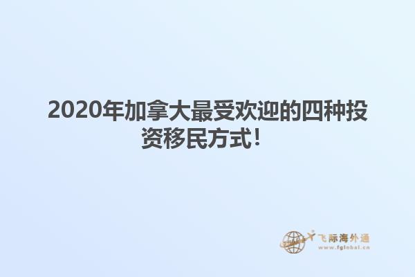2020年加拿大最受歡迎的四種投資移民方式！