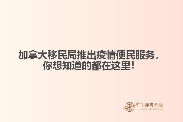 加拿大移民局推出疫情便民服務(wù)，你想知道的都在這里！