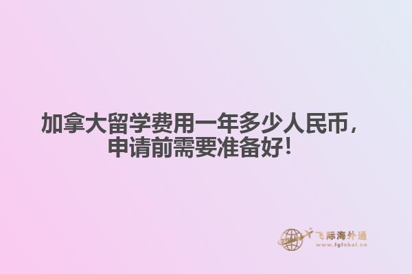 加拿大留學(xué)費用一年多少人民幣，申請前需要準(zhǔn)備好！