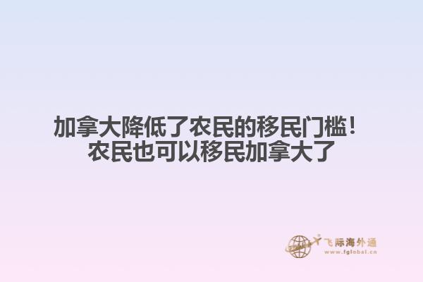 加拿大降低了農(nóng)民的移民門檻！農(nóng)民也可以移民加拿大了