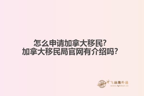 怎么申請加拿大移民？加拿大移民局官網(wǎng)有介紹嗎？