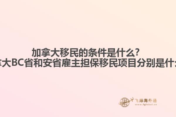 加拿大移民的條件是什么？加拿大BC省和安省雇主擔保移民項目分別是什么？